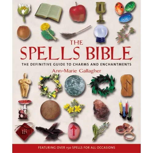 The Spells Bible: The Definitive Guide to Charms and Enchantments