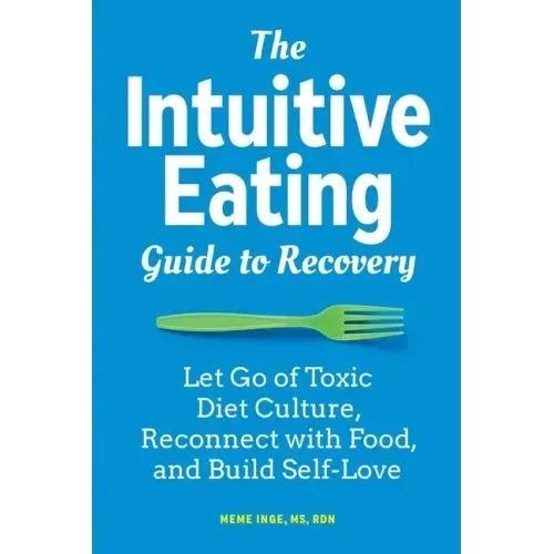 The Intuitive Eating Guide to Recovery: Let Go of Toxic Diet Culture, Reconnect with Food, and Build Self-Love