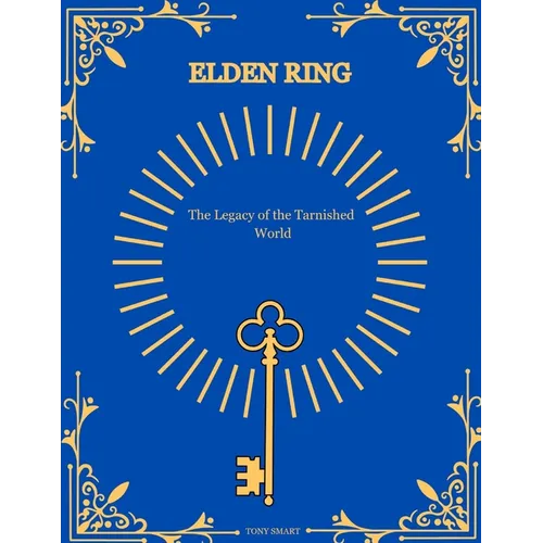 Elden Ring Mysteries Revealed.: The Legacy of the Tarnished World.