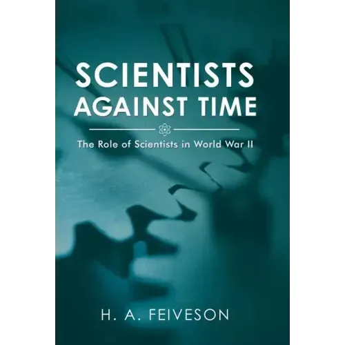 Scientists Against Time: The Role of Scientists in World War Ii