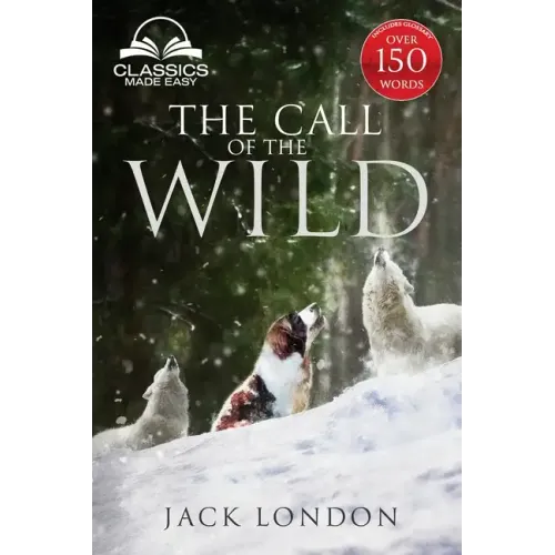 The Call of the Wild - Unabridged with Full Glossary, Historic Orientation, Character and Location Guide