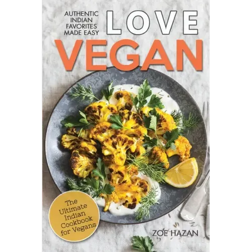 Love Vegan: The Ultimate Indian Cookbook: Easy Plant Based Recipes Anyone Can Cook