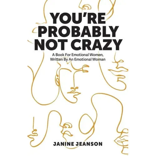 You're Probably Not Crazy: A Book For Emotional Women, Written By an Emotional Woman