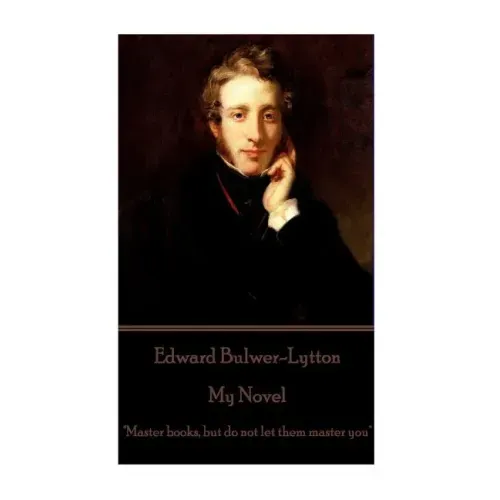Edward Bulwer-Lytton - My Novel: "Master books, but do not let them master you"
