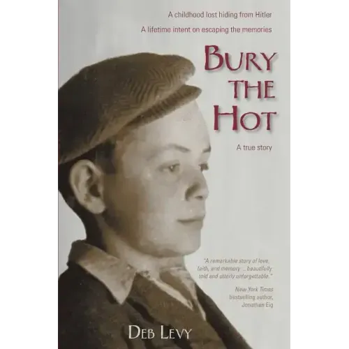 Bury the Hot: A childhood lost hiding from Hitler. A lifetime intent on escaping the memories. A true story.