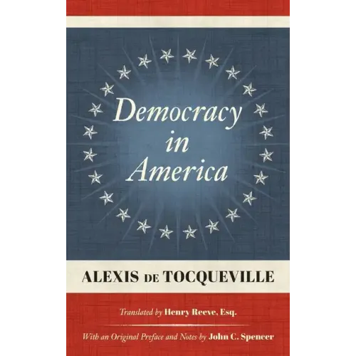 Democracy in America (1838): Translated by Henry Reeve, Esq. With an Original Preface and Notes by John C. Spencer
