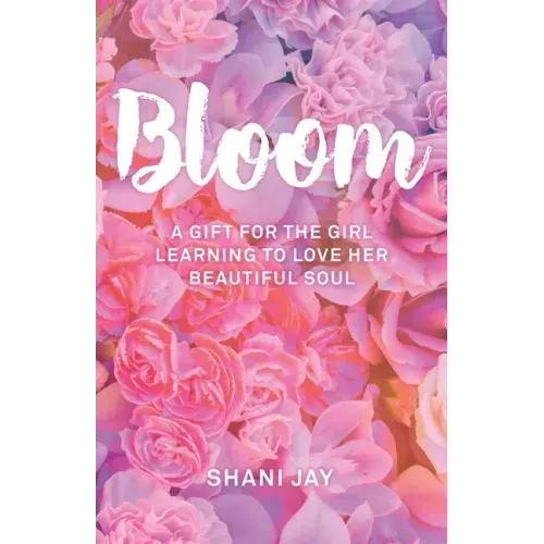 Bloom: A Gift For The Girl Learning To Love Her Beautiful Soul