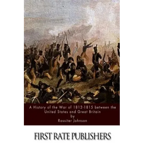 A History of the War of 1812-15 between the United States and Great Britain