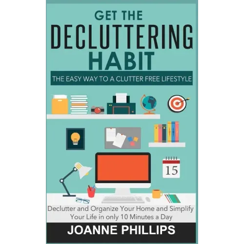 Get The Decluttering Habit: The Easy Way to a Clutter Free Lifestyle - Declutter and Organize Your Home and Simplify Your Life in only 10 Minutes a Da