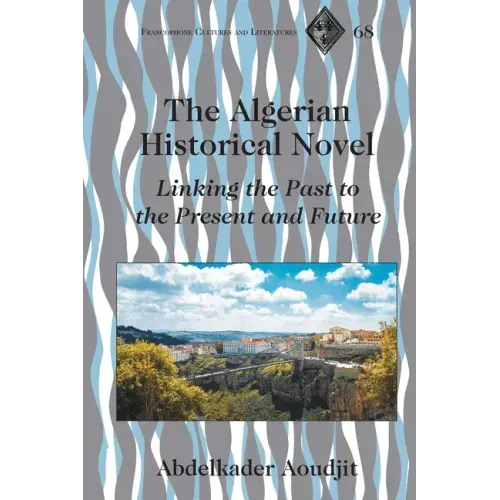 The Algerian Historical Novel: Linking the Past to the Present and Future