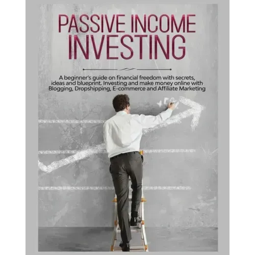 Passive Income Investing: A beginner's Guide on Financial Freedom with Secrets, Ideas and Blueprint. Investing and Make Money Online with Bloggi
