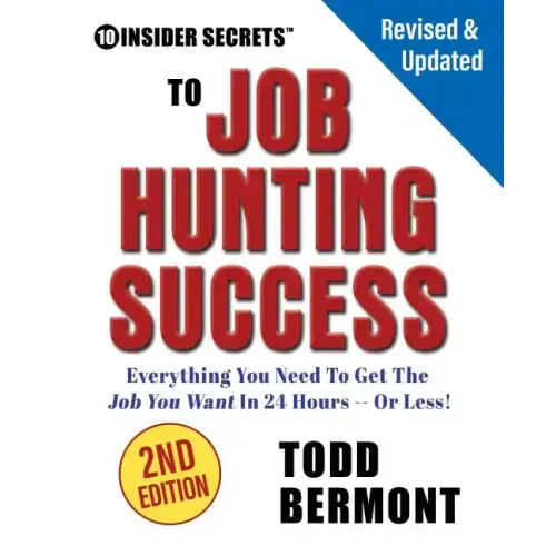 10 Insider Secrets to Job Hunting Success (2nd Edition): Everything You Need to Get the Job You Want in 24 Hours -- Or Less!
