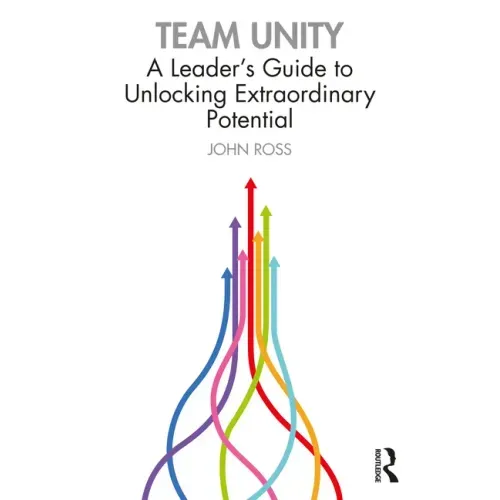 Team Unity: A Leader's Guide to Unlocking Extraordinary Potential