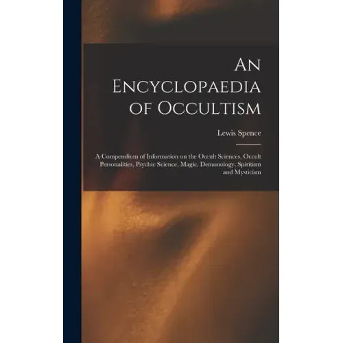 An Encyclopaedia of Occultism: a Compendium of Information on the Occult Sciences, Occult Personalities, Psychic Science, Magic, Demonology, Spiritis