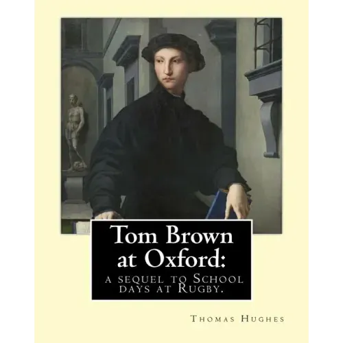 Tom Brown at Oxford: a sequel to School days at Rugby. By: Thomas Hughes: The story follows the character of Tom Brown to St Ambrose's Coll