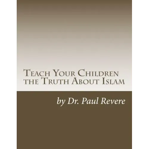 Teach Your Children the Truth About Islam: Parents & Teachers: Safeguard Your Families Against Miseducated Media & Apologist Educators