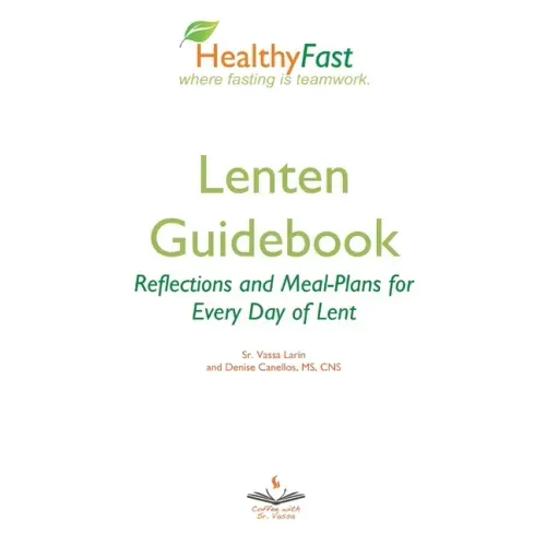 HealthyFast Lenten Guidebook: Reflections and Meal-Plans for Every Day of Lent: Reflections and Meal-Plans for Every Day of Lent HealthyFast where f