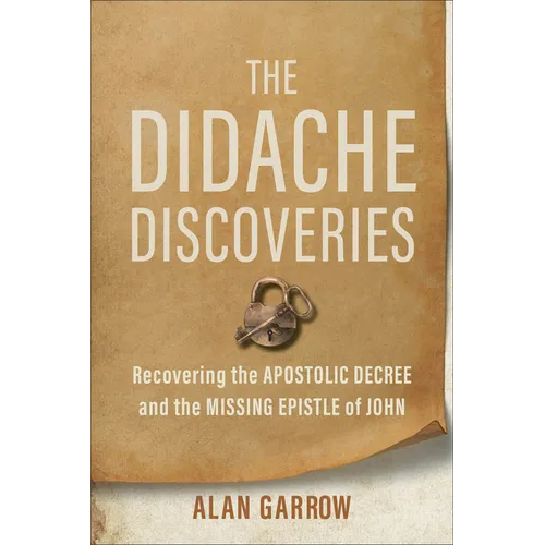 The Didache Discoveries: Recovering the Apostolic Decree and the Missing Epistle of John