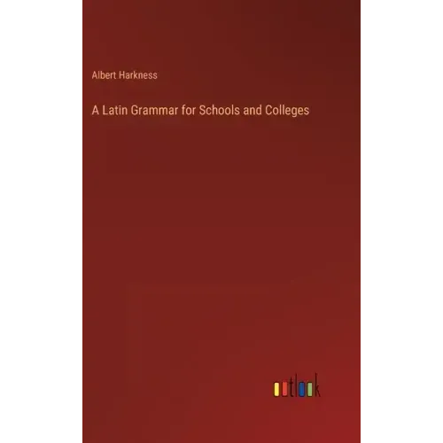 A Latin Grammar for Schools and Colleges