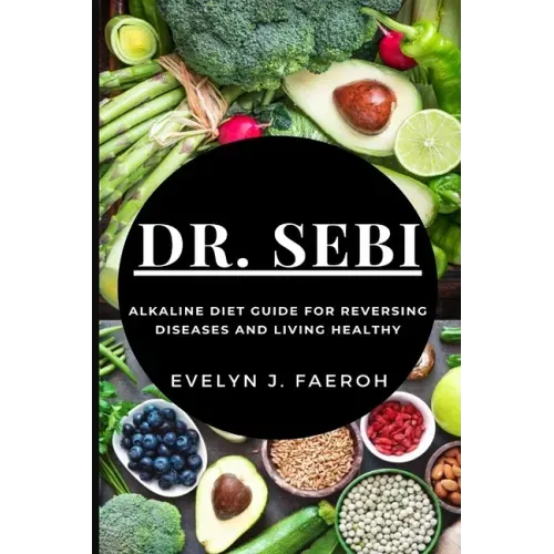 Dr Sebi: Alkaline Diet Guide For Reversing Diseases and Living Healthy