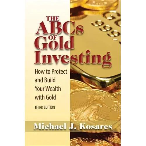 The ABCs of Gold Investing: How to Protect and Build Your Wealth with Gold