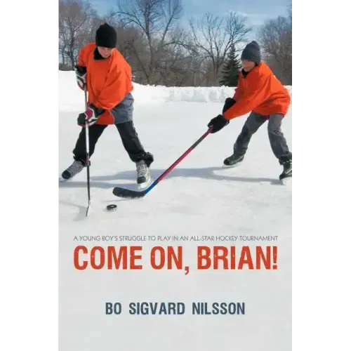 Come On, Brian!: A Young Boy's Struggle to Play in an All-Star Hockey Tournament