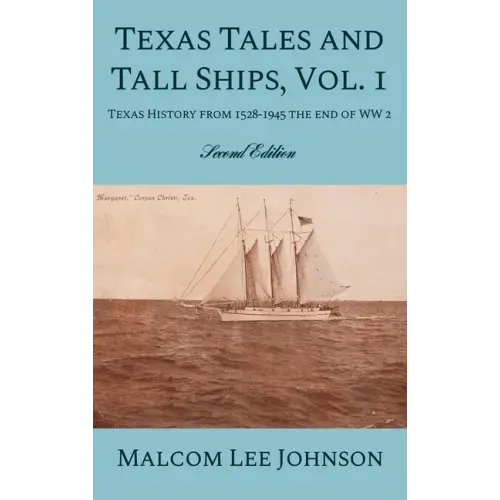 Texas Tales and Tall Ships, Vol. 1: Texas History from 1528-1945 the end of WW 2