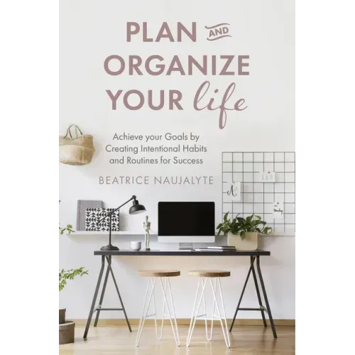 Plan and Organize Your Life: Achieve Your Goals by Creating Intentional Habits and Routines for Success (Productivity, Get Organized, Personal Goals,