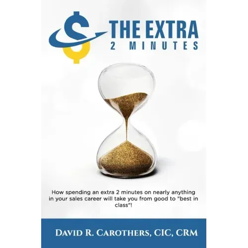 The Extra 2 Minutes: How spending an extra 2 minutes on nearly anything in your sales career will take you from good to best in class!