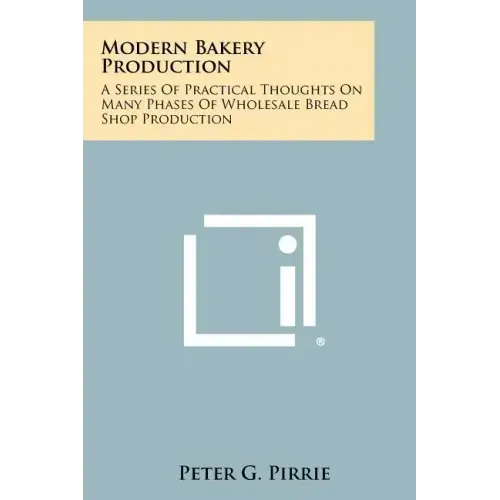 Modern Bakery Production: A Series Of Practical Thoughts On Many Phases Of Wholesale Bread Shop Production