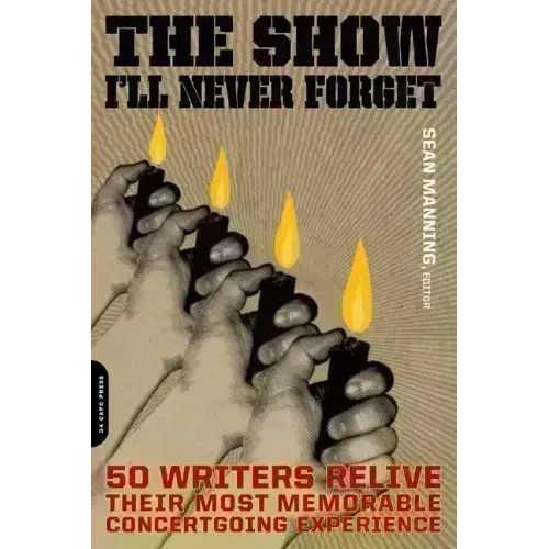 The Show I'll Never Forget: 50 Writers Relive Their Most Memorable Concertgoing Experience