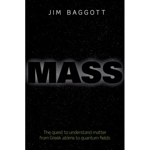 Mass: The Quest to Understand Matter from Greek Atoms to Quantum Fields