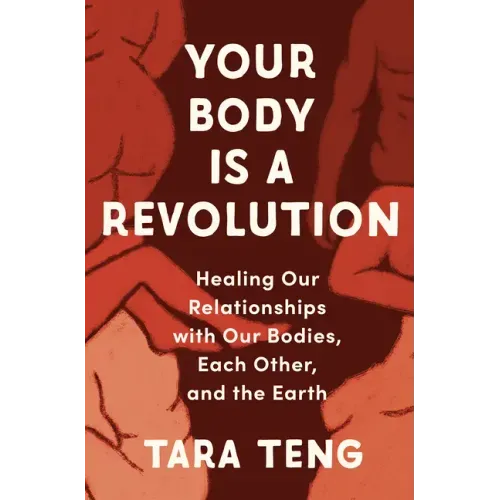 Your Body Is a Revolution: Healing Our Relationships with Our Bodies, Each Other, and the Earth