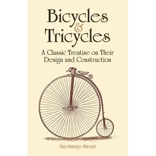 Bicycles & Tricycles: A Classic Treatise on Their Design and Construction