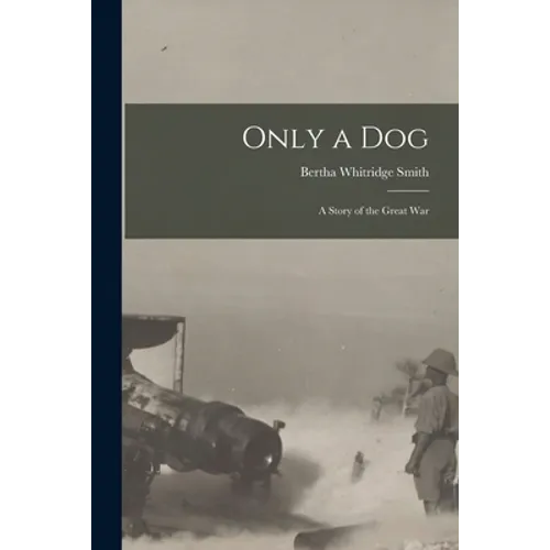 Only a Dog: A Story of the Great War