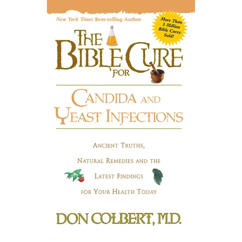 The Bible Cure for Candida and Yeast Infections: Ancient Truths, Natural Remedies and the Latest Findings for Your Health Today
