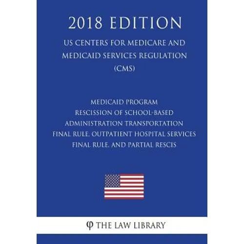 Medicaid Program - Rescission of School-Based Administration - Transportation Final Rule, Outpatient Hospital Services Final Rule, and Partial Rescis