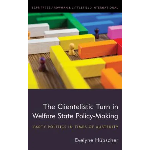 The Clientelistic Turn in Welfare State Policy-Making: Party Politics in Times of Austerity