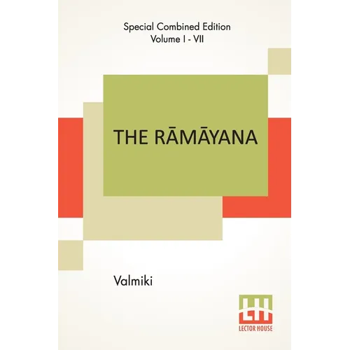 The Rāmāyana (Complete): Complete Edition Of Seven Volumes, Vol. I - VII.; Bāla Kāndam, Ayodhyā Kāndam, Āranya K