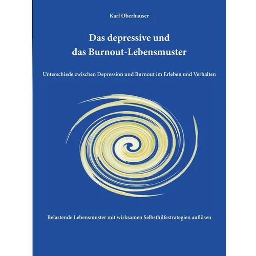 Das depressive und das Burnout-Lebensmuster: Unterschiede zwischen Depression und Burnout im Erleben und Verhalten: Belastende Lebensmuster mit wirksa