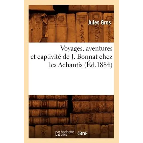 Voyages, Aventures Et Captivité de J. Bonnat Chez Les Achantis (Éd.1884)