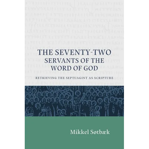 The Seventy Two Servants of the Word of God: Retrieving the Septuagint as Scripture