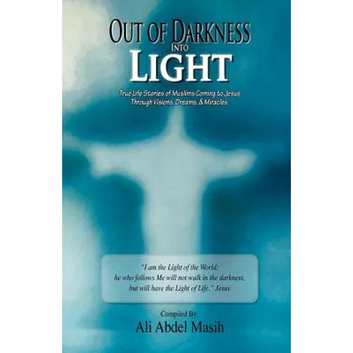 Out of darkness Into Light: True to life stories of Muslim's coming to Jesus Christ Through Visions, Dreams, & Miracles.