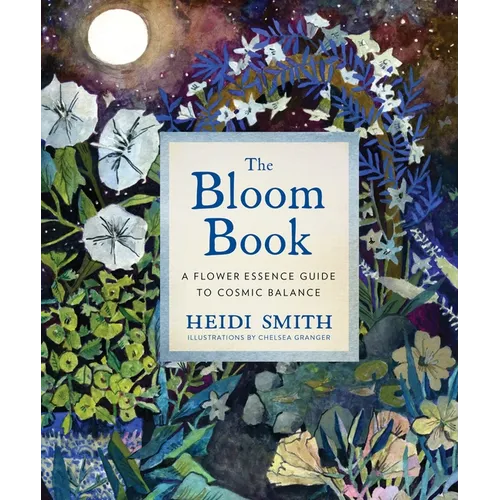 The Bloom Book: A Flower Essence Guide to Cosmic Balance