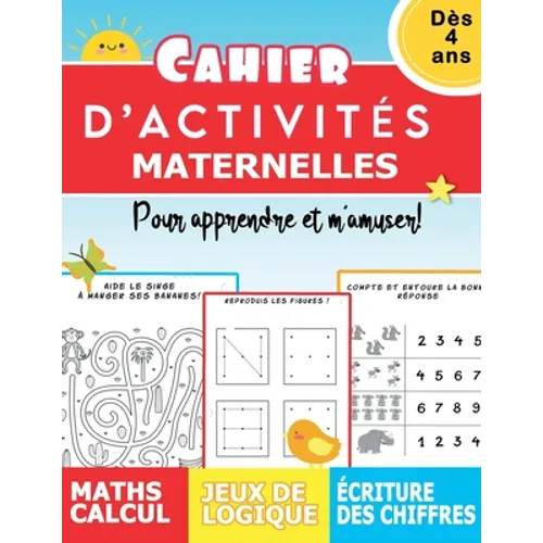 Cahier d'activités Maternelles dès 4 ans pour apprendre et m'amuser! Maths calcul Jeux de logique Ecriture des chiffres