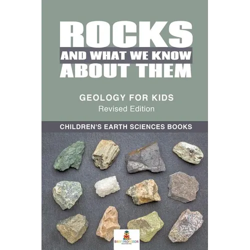Rocks and What We Know About Them - Geology for Kids Revised Edition Children's Earth Sciences Books