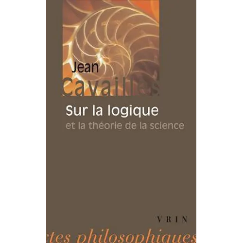 Jean Cavailles: Sur La Logique Et La Theorie de la Science