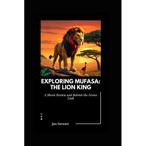 Exploring Mufasa: The Lion King: A Movie Review and Behind-the-Scenes Look