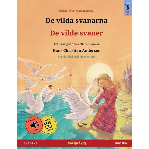 De vilda svanarna - De vilde svaner (svenska - danska): Tvåspråkig barnbok efter en saga av Hans Christian Andersen, med ljudbok och video online