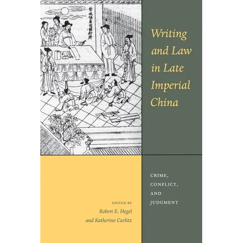 Writing and Law in Late Imperial China: Crime, Conflict, and Judgment